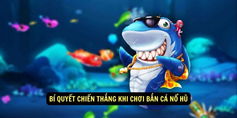 Cách chơi bắn cá nổ hũ hiệu quả 7 Bí quyết chiến thắng khi chơi bắn cá nổ hũ