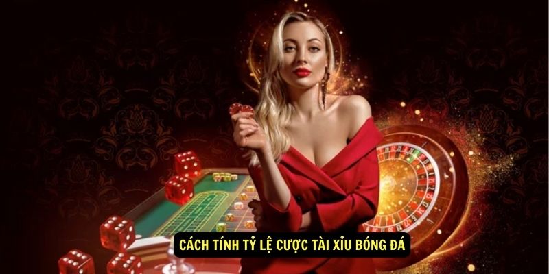Cược tài xỉu bóng đá là gì? 6 Cách tính tỷ lệ cược tài xỉu bóng đá là gì