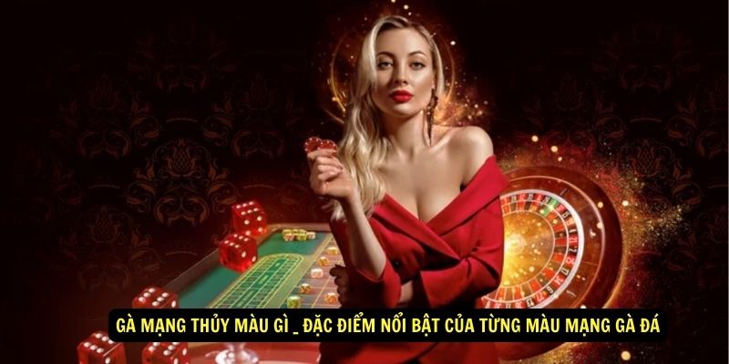 Gà Mạng Thủy Màu Gì? - Hướng Dẫn Xem Màu Mạng Gà Đá Chuẩn Nhất 6 Gà Mạng Thủy Màu Gì _ Đặc điểm nổi bật của từng màu mạng gà đá