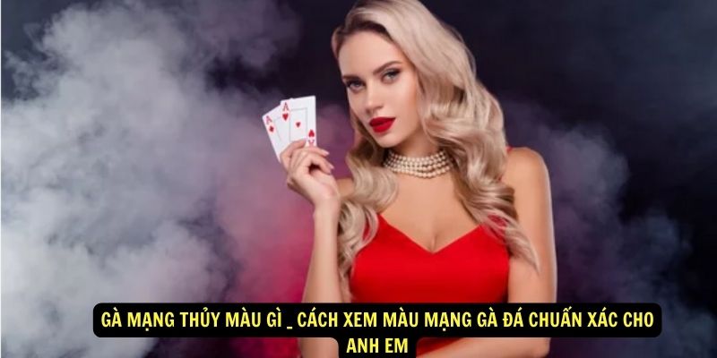 Gà Mạng Thủy Màu Gì? - Hướng Dẫn Xem Màu Mạng Gà Đá Chuẩn Nhất 7 Gà mạng thủy màu gì _ Cách xem màu mạng gà đá chuẩn xác cho anh em