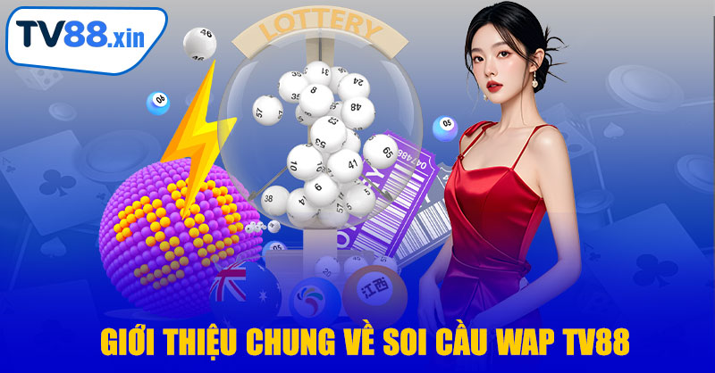 Soi Cầu Wap TV88 – Bí Quyết Dự Đoán Thắng Lớn Mỗi Ngày 7 Giới Thiệu Chung Về Soi Cầu Wap TV88