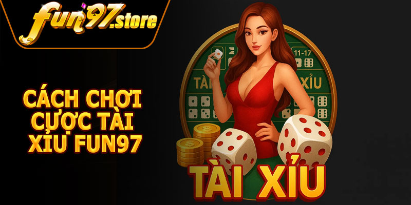 Cách Chơi Cược Tài Xỉu FUN97